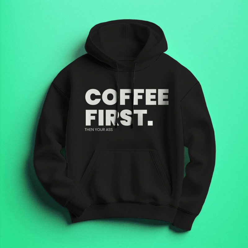 Coffee First then your ass Black Hoodie